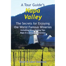 A Tour Guide's Napa Valley: The Secrets for Enjoying the World Famous Wineries Including Wine Tasting Tips Maps & a Detailed Directory