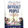 How to Deal with Difficult People: Advanced and Effective Methods to Deal with Difficult People