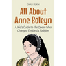 All About Anne Boleyn: A Kid's Guide to the Queen Who Changed England's Religion