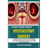 Everything about Hysterectomy Surgery: A Complete Insight To Recovery, Risks, Benefits, Pain Management, Hormonal Changes, Post-Surgery Care, Emotiona
