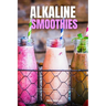 Alkaline Smoothies: A Beginner's Guide for Women on Managing Weight Loss and Increasing Energy Through Alkaline Smoothies, With Curated Recipes