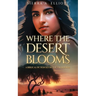 Where the Desert Blooms: A Biblical Fiction Set in the Wilderness