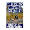 Wilderness Survival Mistakes: 25 Mistakes That Will Cost Your Life: (Prepper's Guide, Survival Guide, Alternative Medicine, Emergency)