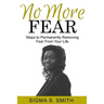 No More FEAR: Steps to Permanently Removing Fear From Your Life