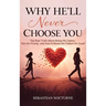 Why He'll Never Choose You: The Raw Truth About Being His Option, Not His Priority, and How to Break the Pattern for Good