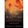 Don't Call It The Rapture: "Beyond the Historical Arguments of the Calvinist and Arminian; Yet Respectful of Hebrew, Christian, and even Islamic