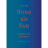 Three Six Five: Prompts, Acts, Divinations (an Inexhaustible Compendium for Writing)
