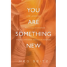 You Are Something New: life lessons to radically change how you show up in business