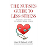 The Nurse's Guide to Less Stress: A Quick & Easy Way to Reduce Work Stress