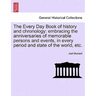 The Every Day Book of history and chronology: embracing the anniversaries of memorable persons and events, in every period and state of the world, etc