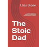 The Stoic Dad: Timeless Lessons on Patience, Presence, and Raising Resilient Children