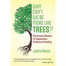 Why Can't We Be More Like Trees?: The Ancient Masters of Cooperation, Kindness, and Healing