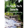 It Is Time For You To Choose Me: Choose God's Abundance, Restoration, Beauty, and Purpose
