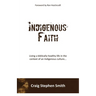 Indigenous Faith: Living a biblically healthy life in the context of an indigenous culture...