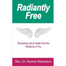 Radiantly Free: Recreating Life & Health from the Radiance of You