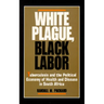 White Plague, Black Labor: Tuberculosis and the Political Economy of Health and Disease in South Africa