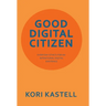 Good Digital Citizen: Everyday Ethics for an Intentional Digital Existence