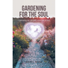Gardening for the Soul: Cultivating the life God wants you to live