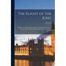 The Flight of the King: a Full, True, and Particular Account of the Miraculous Escape of His Most Sacred Majesty King Charles II After the Bat