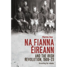 Na Fianna Éireann and the Irish Revolution, 1909-23: Scouting for Rebels