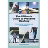 The Ultimate Guide to Pressure Washing: Techniques, Business, and Maintenance
