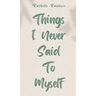 Things I Never Said To Myself