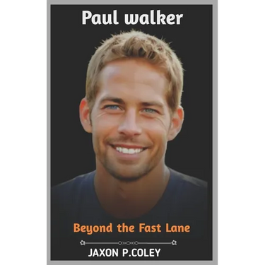 Paul Walker: Beyond the Fast Lane: The Life, Legacy, and Unforgettable Journey of a Hollywood Icon