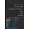A Course Of Lectures On Natural Philosophy And The Mechanical Arts; Volume 2