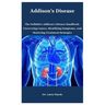 Addison's Disease: The Definitive Addison's Disease Handbook: Uncovering Causes, Identifying Symptoms, And Mastering Treatment Strategies