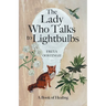 The Lady Who Talks to Lightbulbs: A Book of Healing