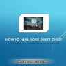 How to Heal Your Inner Child: 5 Life-Changing Steps to Heal The Hurt & Take Back Your Life