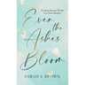 Even the Ashes Bloom: Finding Beauty When You Feel Broken