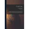 Capital; A Critique Of Political Economy; The Process Of Capitalist Production. [translated From The German Ed. By Samuel Moore And Edward Aveling] Ed