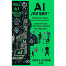 AI Job Shift...Will AI Replace You?!: Embracing Change through Empowerment. Transforming Fear, Uncertainty and Doubt into Opportunity.