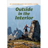 Outside in the Interior: An Adventure Guide for Central Alaska, Second Edition