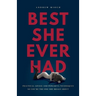 Best She Ever Had: Practical Advice and Powerful Techniques So You're the One She Brags About