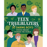 Teen Trailblazers: 30 Daring Boys Whose Dreams Changed the World