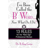I've been Called the B* Word...Now What Do I Do?