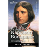 A Life of Napoleon Bonaparte: With a sketch of Josephine, Empress of the French