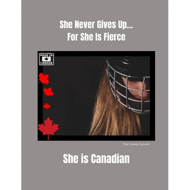 She Never Gives Up... For She is Fierce She is Canadian