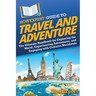 HowExpert Guide to Travel and Adventure: The Ultimate Handbook for Exploring the World, Experiencing Adventures, and Engaging with Cultures Worldwide