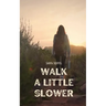 Walk a Little Slower