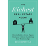 The Richest Real Estate Agent: How to Build a Seven-Figure Business without Sacrificing Your Relationships