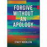 Forgive Without an Apology: How to Heal, Set Boundaries, and Create Deeper Connections