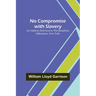 No Compromise with Slavery; An Address Delivered to the Broadway Tabernacle, New York