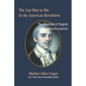 The Last Man To Die in the American Revolution: The Triumph and Tragedy of John Laurens