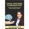 Calm, Focused, & Productive: 5 Steps to Optimizing and Restoring Brain Health