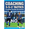 Coaching 3-5-2 Tactics - 125 Tactical Solutions & Practices