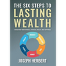 The Six Steps to Lasting Wealth: Transform Your Mindset, Finances, Health, and Happiness