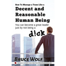 How To Manage A Team Like A Decent And Reasonable Human Being: You Can Become A Great Leader Just By Not Being A D!ck